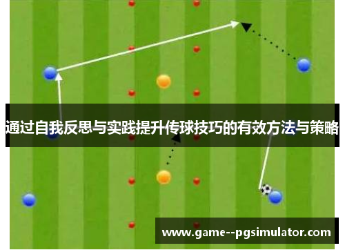 通过自我反思与实践提升传球技巧的有效方法与策略