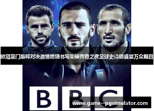 欧冠豪门巅峰对决激情燃烧书写荣耀传奇之夜足球史诗级盛宴万众瞩目 欧冠豪门巅峰对决激情燃烧书写荣耀传奇之夜足球史诗级盛宴万众瞩目