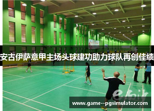 安古伊萨意甲主场头球建功助力球队再创佳绩